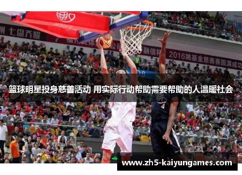 篮球明星投身慈善活动 用实际行动帮助需要帮助的人温暖社会 篮球明星投身慈善活动 用实际行动帮助需要帮助的人温暖社会