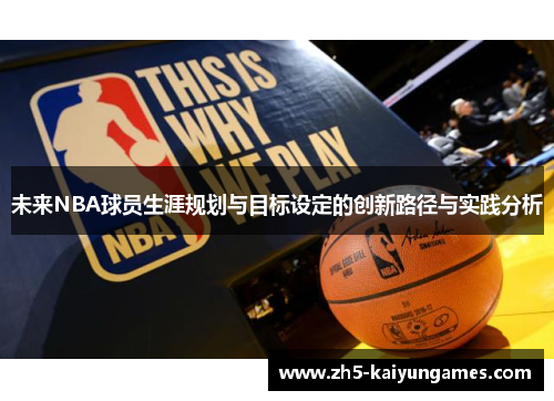 未来NBA球员生涯规划与目标设定的创新路径与实践分析 未来NBA球员生涯规划与目标设定的创新路径与实践分析