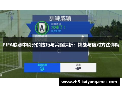 FIFA联赛中刷分的技巧与策略探析:挑战与应对方法详解 FIFA联赛中刷分的技巧与策略探析:挑战与应对方法详解