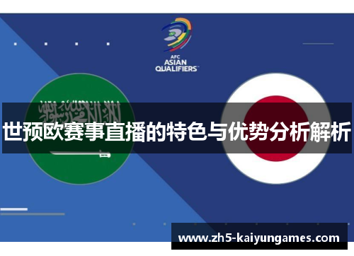 世预欧赛事直播的特色与优势分析解析 世预欧赛事直播的特色与优势分析解析