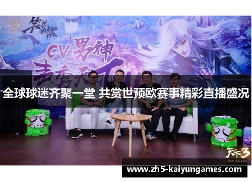 全球球迷齐聚一堂 共赏世预欧赛事精彩直播盛况 全球球迷齐聚一堂 共赏世预欧赛事精彩直播盛况