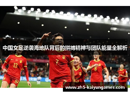 中国女足逆袭海地队背后的拼搏精神与团队能量全解析 中国女足逆袭海地队背后的拼搏精神与团队能量全解析