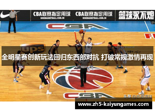 全明星赛创新玩法回归东西部对抗 打破常规激情再现 全明星赛创新玩法回归东西部对抗 打破常规激情再现