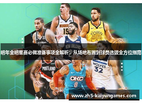 明年全明星赛必做准备事项全解析:从场地布置到球员选拔全方位指南 明年全明星赛必做准备事项全解析:从场地布置到球员选拔全方位指南