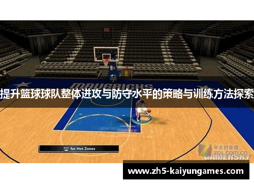 提升篮球球队整体进攻与防守水平的策略与训练方法探索 提升篮球球队整体进攻与防守水平的策略与训练方法探索