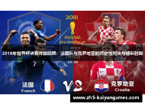 2018年世界杯决赛详细回顾:法国队与克罗地亚的历史性对决与精彩时刻 2018年世界杯决赛详细回顾:法国队与克罗地亚的历史性对决与精彩时刻