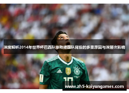 深度解析2014年世界杯巴西队惨败德国队背后的多重原因与深层次影响 深度解析2014年世界杯巴西队惨败德国队背后的多重原因与深层次影响