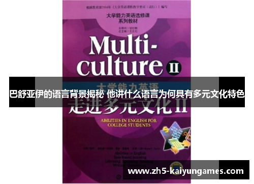 巴舒亚伊的语言背景揭秘 他讲什么语言为何具有多元文化特色 巴舒亚伊的语言背景揭秘 他讲什么语言为何具有多元文化特色