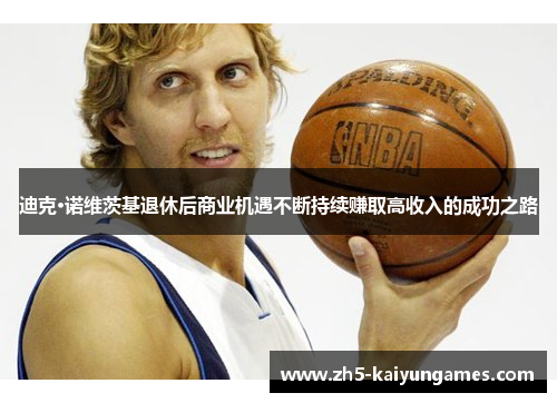 迪克·诺维茨基退休后商业机遇不断持续赚取高收入的成功之路